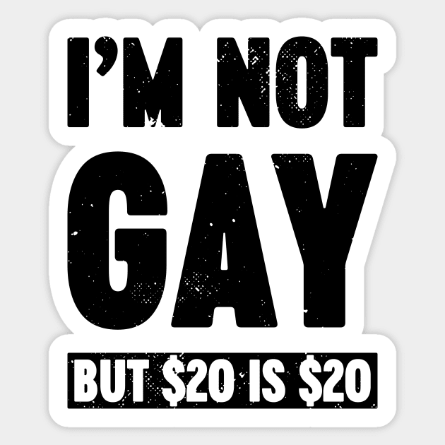 I'm Not Gay But $20 is $20 Funny Sticker by Luluca Shirts